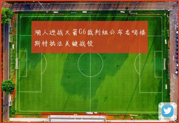 湖人迎战火箭G6裁判组公布名哨福斯特执法关键战役