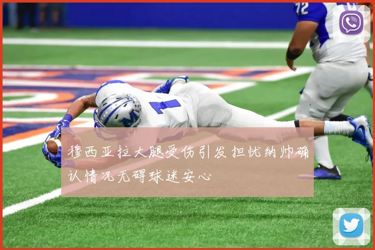 穆西亚拉大腿受伤引发担忧纳帅确认情况无碍球迷安心